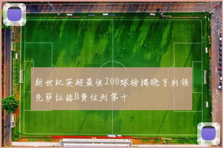 新世纪英超最快200球榜揭晓亨利领先萨拉赫B费位列第十